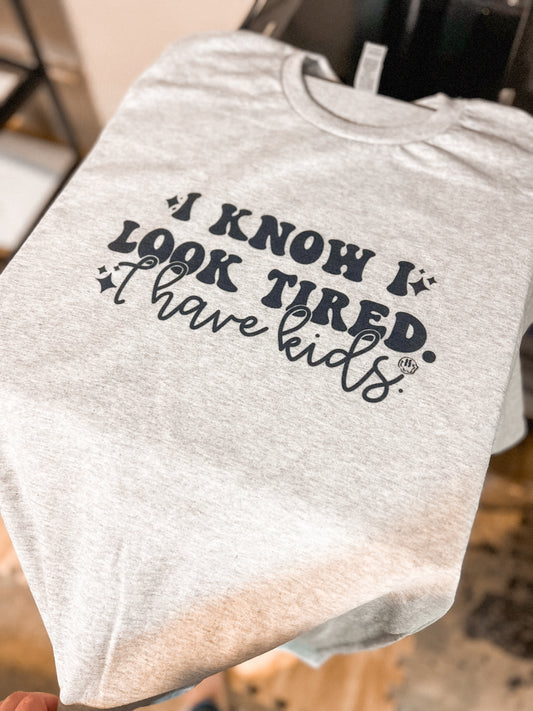 I Know I Look Tired I Have Kids  | Mom Graphic T-Shirt or Sweatshirt