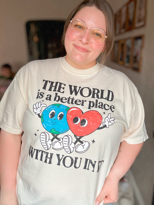 The World Is A Better Place T-Shirt