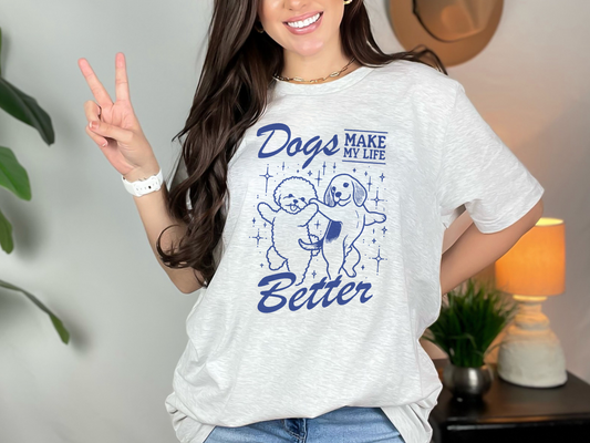 Dogs Make My Life Better Graphic T-Shirt or Sweatshirt