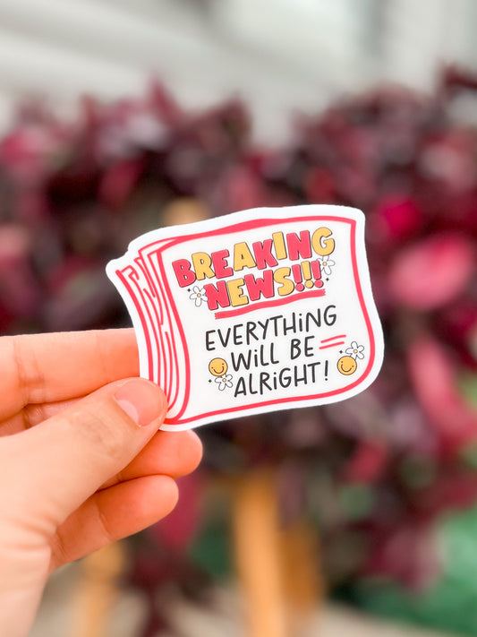 Breaking News Everything Will Be Alright Vinyl Sticker | Decal